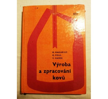 M. Makarius/O. Poul/V. Hašek. Výroba a zpracování kovů / Technologie II.