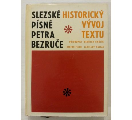 Oldřich Králík. Slezské písně Petra Bezruče. Historický vývoj textu