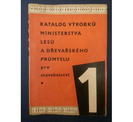 KATALOG VÝROBKŮ MINISTERSTVA LESŮ A DŘEVAŘSKÉHO PRŮMYSLU pro stavebnictví/ I - V DÍLŮ