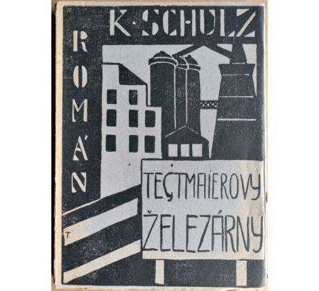 Karel Schulz. Tegtmaierovy železárny / Karel Teige