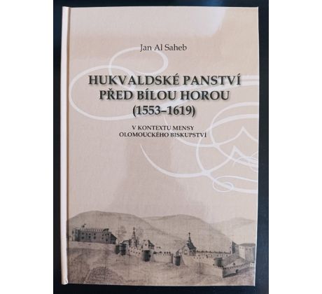 JAN AL SAHEB. Hukvaldské panství před Bílou Horou (1553 - 1619). V kontextu mensy olomouckého biskupství