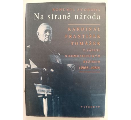 SVOBODA, B. Na straně národa. Kardinál František Tomášek v zápase s komunistickým režimem (1965-1989)